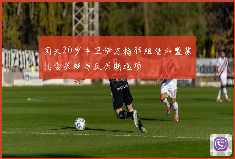 国米20岁中卫伊万梅耶租借加盟蒙扎含买断与反买断选项